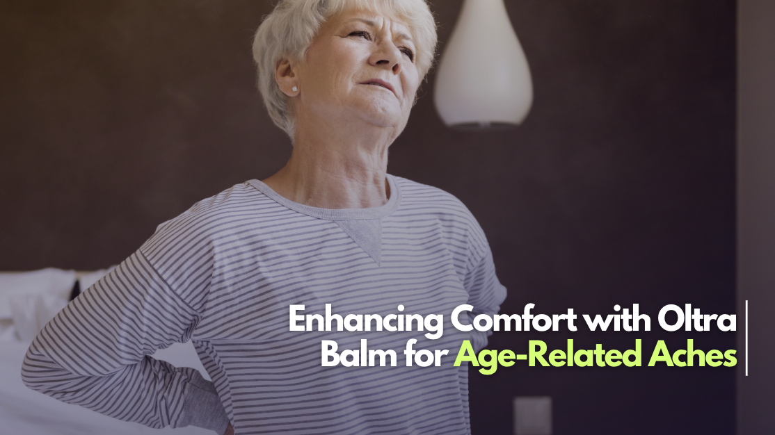 Enhancing Comfort with Oltra Balm for Age-Related Aches